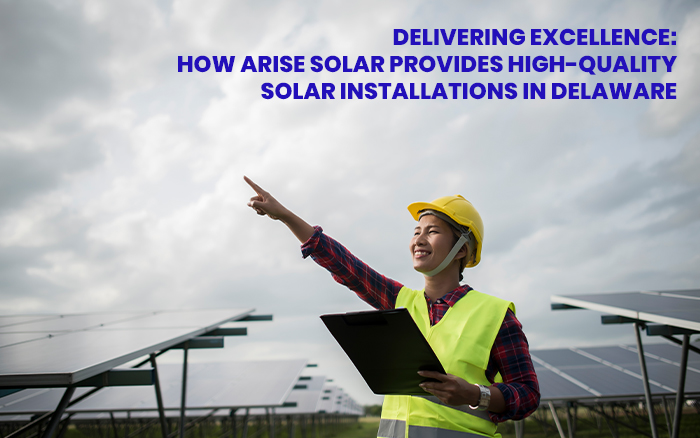 Delivering
														Excellence: How Arise Solar Provides High-Quality Solar
														Installations in Delaware